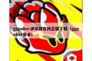 ggpoker俱乐部官网正版下载（ggpoker安卓）