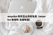 wepoker软件怎么开好友房（wepoker有挂吗 百度知道）