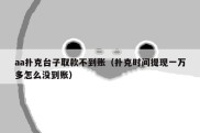 aa扑克台子取款不到账（扑克时间提现一万多怎么没到账）