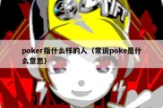 poker指什么样的人（常说poke是什么意思）