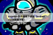 evpoker软件最新下载站（evkworld手机版下载）