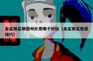 金鲨银鲨跟德州扑克哪个好玩（金鲨银鲨稳赢技巧）