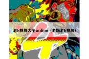 老k棋牌大全online（老版老k棋牌）
