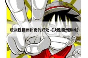 玩决胜德州扑克的好处（决胜德州游戏）