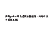 传奇poker平台透视软件插件（传奇有没有透视工具）