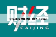 wepoker德扑攻略（德扑 dwan）