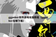 ggpoker软件游戏充值教程（ggpoker在哪下载）