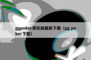 ggpoker俱乐部最新下载（gg poker下载）