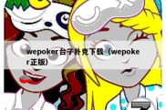 wepoker台子扑克下载（wepoker正版）