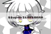 包含qqpoker怎么开好友房的词条