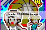 ggpoker台子最新版本（gg poker中国）