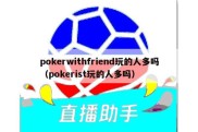 pokerwithfriend玩的人多吗（pokerist玩的人多吗）