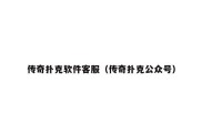 传奇扑克软件客服（传奇扑克公众号）