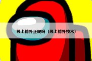 线上德扑正规吗（线上德扑技术）