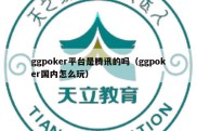 ggpoker平台是腾讯的吗（ggpoker国内怎么玩）
