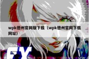 wpk德州官网版下载（wpk德州官网下载网址）