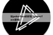 玩pokerface的好处（pokerface游戏）