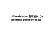 UltimatePoker登不进去（prominence poker登不进去）