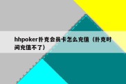 hhpoker扑克会员卡怎么充值（扑克时间充值不了）