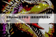 传奇poker台子平台（最新版传奇扑克app）