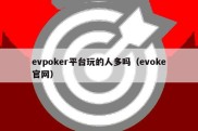 evpoker平台玩的人多吗（evoke官网）