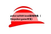 pokerwithfriend游戏特色（thepokergame中文）