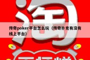 传奇poker平台怎么玩（传奇扑克有没有线上平台）