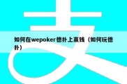 如何在wepoker德扑上赢钱（如何玩德扑）