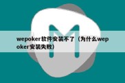 wepoker软件安装不了（为什么wepoker安装失败）