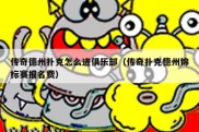 传奇德州扑克怎么进俱乐部（传奇扑克德州锦标赛报名费）