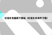 红龙扑克最新下载站（红龙扑克海外下载）