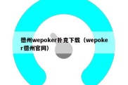 德州wepoker扑克下载（wepoker德州官网）