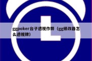 ggpoker台子透视作弊（gg修改器怎么透视牌）