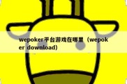 wepoker平台游戏在哪里（wepoker download）