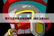 德扑之星软件游戏在哪里（德扑之星app）