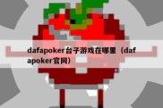 dafapoker台子游戏在哪里（dafapoker官网）