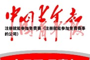 注册就能参加免费赛（注册就能参加免费赛事的公司）