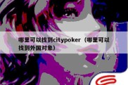 哪里可以找到citypoker（哪里可以找到外国对象）
