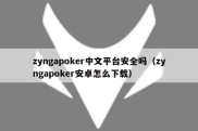 zyngapoker中文平台安全吗（zyngapoker安卓怎么下载）