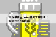 2024最新ggpoker扑克下载地址（ggpoker下载网址）