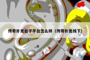传奇扑克台子平台怎么样（传奇扑克线下）