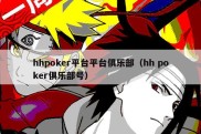 hhpoker平台平台俱乐部（hh poker俱乐部号）