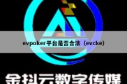 evpoker平台是否合法（evcke）