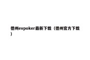 德州evpoker最新下载（德州官方下载）