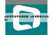 aa扑克平台平台俱乐部（a扑克牌有什么玩法）