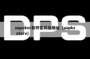 aapoker软件官网版地址（aapks store）