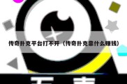 传奇扑克平台打不开（传奇扑克靠什么赚钱）