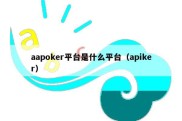 aapoker平台是什么平台（apiker）