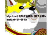 hhpoker扑克到底有挂吗（扑克软件hm2和pt4哪个好用）