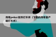 传奇poker软件打不开（下载的传奇客户端打不开）